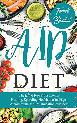 AIP Diet The Ultimate Guide for Intense Healing and Sparkling Health That Manages Autoimmune and Inflammation Disorders
AIP Diet The Ultimate Guide for Intense Healing and Sparkling Health That Manages Autoimmune and Inflammation Disorders