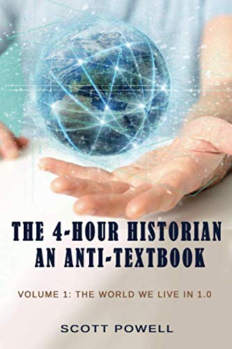 The 4-Hour Historian: An Anti-textbook: Volume 1: The World We Live In 1.0
