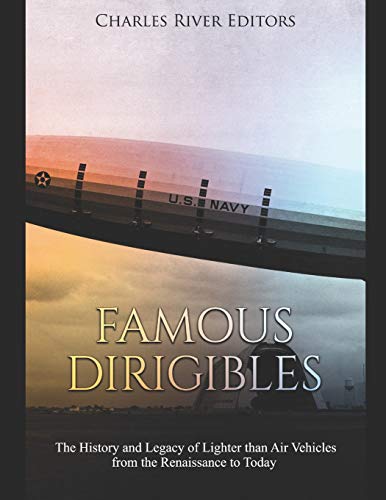Famous Dirigibles: The History and Legacy of Lighter than Air Vehicles from the Renaissance to Today
Famous Dirigibles: The History and Legacy of Lighter than Air Vehicles from the Renaissance to Today