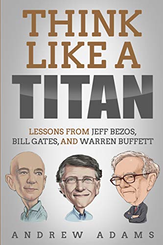 Think Like a Titan: Lessons from Jeff Bezos, Bill Gates and Warren Buffett
Think Like a Titan: Lessons from Jeff Bezos, Bill Gates and Warren Buffett
