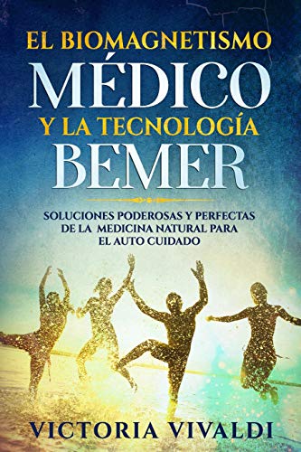 El Biomagnetismo Médico y la Tecnología BEMER: Soluciones Poderosas y Perfectas de la Medicina Natural para el Auto Cuidado -Language: spanish
El Biomagnetismo Médico y la Tecnología BEMER: Soluciones Poderosas y Perfectas de la Medicina Natural para el Auto Cuidado -Language: spanish