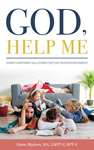 God, Help Me: Christ-Centered Solutions for the Frustrated Parent