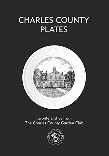Charles County Plates: Favorite Dishes from The Charles County Garden Club