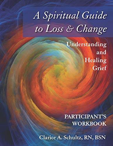 A Spiritual Guide to Loss & Change: Understanding and Healing Grief- Participant Workbook