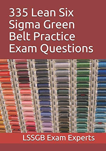 335 Lean Six SIGMA Green Belt Practice Exam Questions