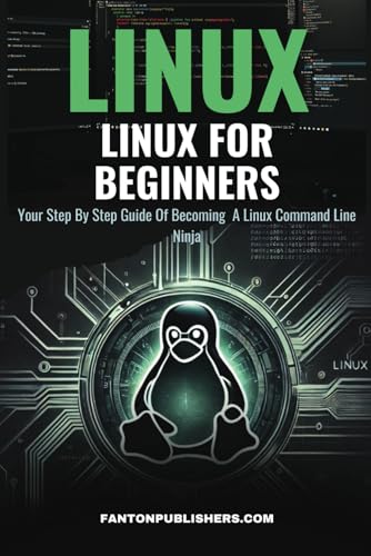 Linux: Linux For Beginners: Your Step By Step Guide Of Becoming A Linux Command Line Ninja
Linux: Linux For Beginners: Your Step By Step Guide Of Becoming A Linux Command Line Ninja