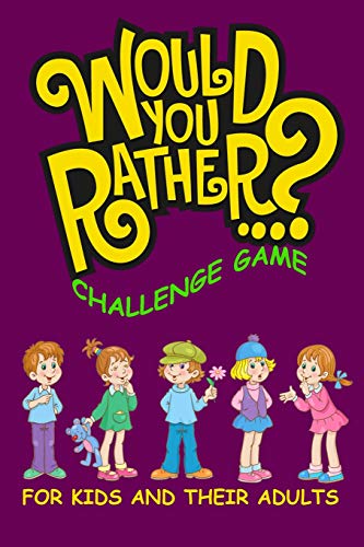 Would You Rather Challenge Game For Kids And Their Adults: A Family and Interactive Activity Book for Boys and Girls Ages 6, 7, 8, 9, 10, and 11 Years
Would You Rather Challenge Game For Kids And Their Adults: A Family and Interactive Activity Book for Boys and Girls Ages 6, 7, 8, 9, 10, and 11 Years