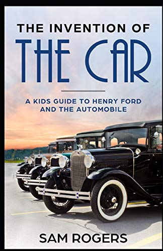 The Invention of the Car: A Kids Guide to Henry Ford and the Automobile (Famous Inventions for Kids)
The Invention of the Car: A Kids Guide to Henry Ford and the Automobile (Famous Inventions for Kids)