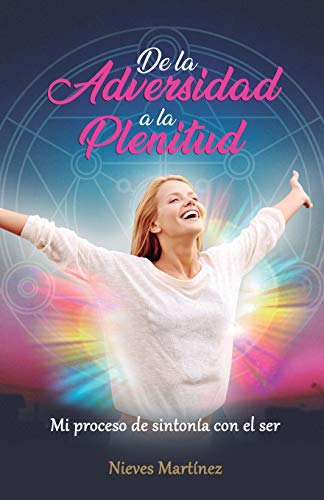 De la Adversidad a la Plenitud: Mi proceso de sintonía con el ser -Language: spanish
De la Adversidad a la Plenitud: Mi proceso de sintonía con el ser -Language: spanish