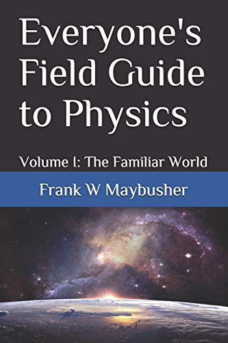 Everyone's Field Guide to Physics: Volume I: The Familiar World