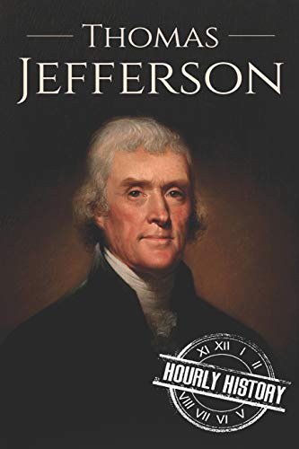 Thomas Jefferson: A Life from Beginning to End (Biographies of US Presidents)