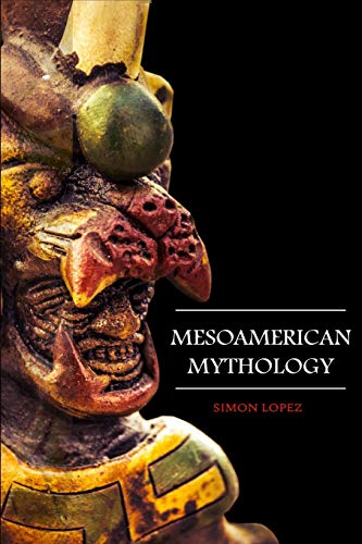 

Mesoamerican Mythology: Fascinating Myths and Legends of Gods, Goddesses, Heroes and Monster from the Ancient Maya, Inca and Aztec Mythology