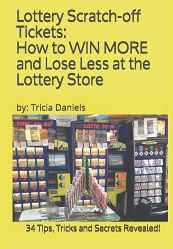 

Lottery Scratch-off Tickets: How to WIN MORE and Lose Less at the Lottery Store (2019 Edition): 34 Tips, Tricks and Secrets Revealed!