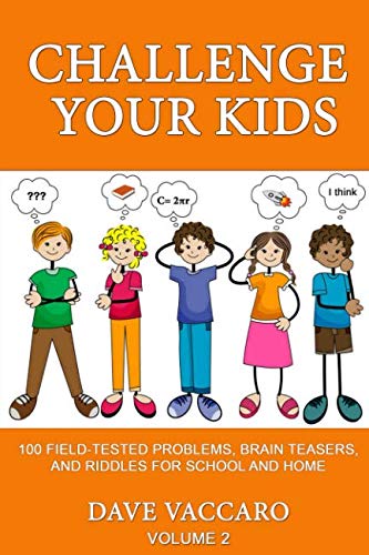 Challenge Your Kids: 100 Field-tested Problems, Brain Teasers, and Riddles for School and Home
Challenge Your Kids: 100 Field-tested Problems, Brain Teasers, and Riddles for School and Home
