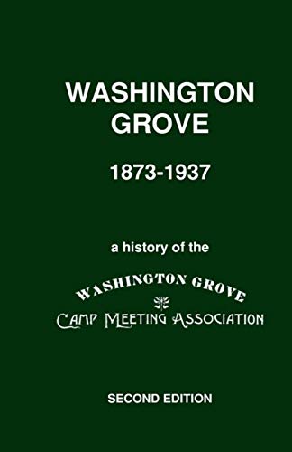 Washington Grove 1873-1937: A History of the Washington Grove Camp Meeting Association (Washington Grove History)
Washington Grove 1873-1937: A History of the Washington Grove Camp Meeting Association (Washington Grove History)