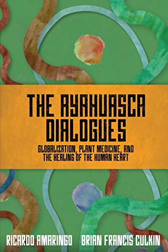 The Ayahuasca Dialogues: Globalization, Plant Medicine, and the Healing of the Human Heart