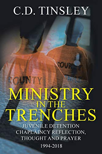 Ministry in the Trenches: Juvenile Detention Chaplaincy Reflection, Thought, and Prayer 1994-2018
Ministry in the Trenches: Juvenile Detention Chaplaincy Reflection, Thought, and Prayer 1994-2018