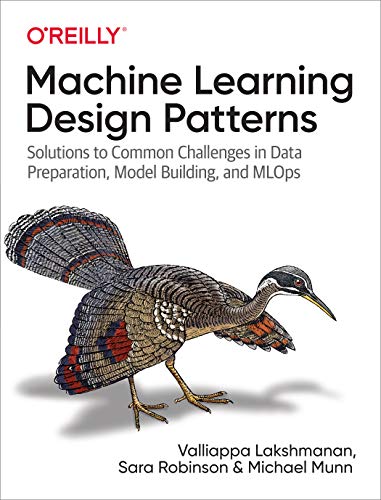 Machine Learning Design Patterns: Solutions to Common Challenges in Data Preparation, Model Building, and MLOps
Machine Learning Design Patterns: Solutions to Common Challenges in Data Preparation, Model Building, and MLOps