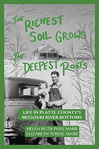 The Richest Soil Grows the Deepest Roots: Life in Platte Countys Missouri River Bottoms
The Richest Soil Grows the Deepest Roots: Life in Platte Countys Missouri River Bottoms