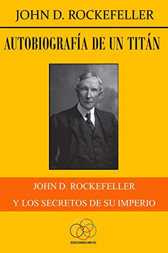 

Autobiografía de un titán: John D. Rockefeller y los secretos de su imperio (Spanish Edition)