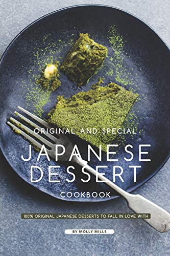 Original and Special Japanese Dessert Cookbook: 100% Original Japanese Desserts to Fall in Love With