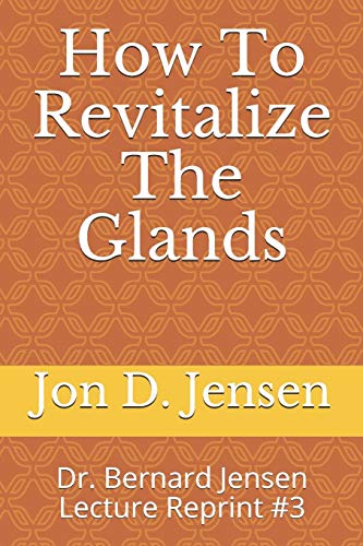 How To Revitalize The Glands: Dr. Bernard Jensen Lecture Reprint #3