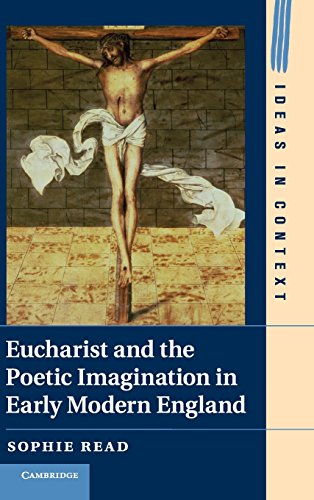 Eucharist and the Poetic Imagination in Early Modern England (Ideas in Context, Series Number 104)