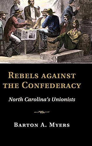 Rebels against the Confederacy: North Carolina's Unionists (Cambridge Studies on the American South)