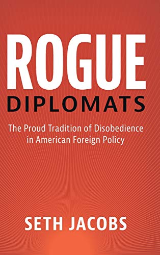 Rogue Diplomats: The Proud Tradition of Disobedience in American Foreign Policy (Cambridge Studies in US Foreign Relations)
Rogue Diplomats: The Proud Tradition of Disobedience in American Foreign Policy (Cambridge Studies in US Foreign Relations)