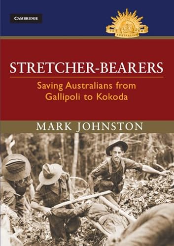 Stretcher-Bearers. Saving Australians from Gallipoli to Kokoda. [Australian Army History series]