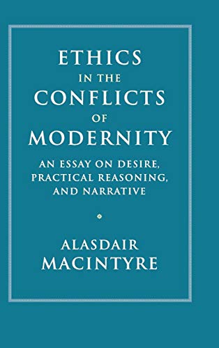 Ethics in the Conflicts of Modernity: An Essay on Desire, Practical Reasoning, and Narrative
Ethics in the Conflicts of Modernity: An Essay on Desire, Practical Reasoning, and Narrative