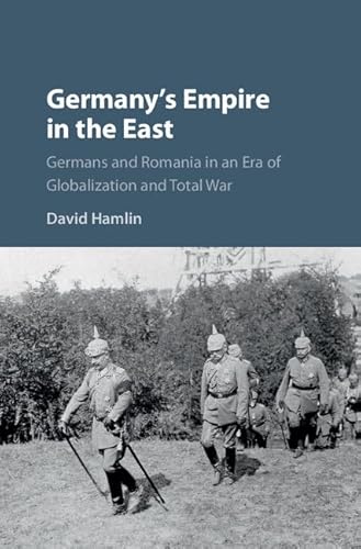 Germany's Empire in the East: Germans and Romania in an Era of Globalization and Total War
Germany's Empire in the East: Germans and Romania in an Era of Globalization and Total War