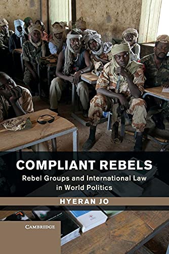 Compliant Rebels : Rebel Groups and International Law in World Politics