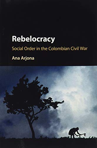 Rebelocracy : Social Order in the Colombian Civil War
