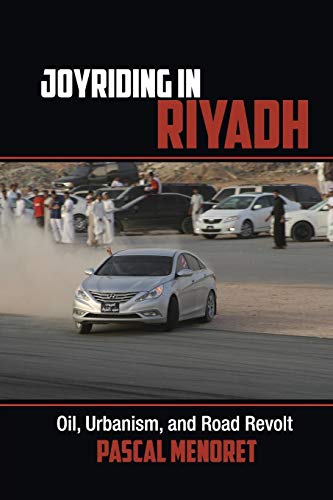 Joyriding in Riyadh: Oil, Urbanism, and Road Revolt (Cambridge Middle East Studies)
Joyriding in Riyadh: Oil, Urbanism, and Road Revolt (Cambridge Middle East Studies)