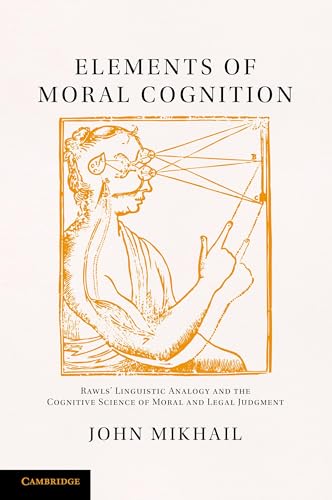 Elements of Moral Cognition: Rawls Linguistic Analogy and the Cognitive Science of Moral and Leg...