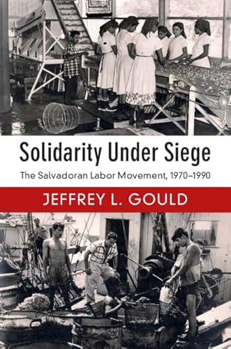 Solidarity Under Siege : The Salvadoran Labor Movement, 1970-1990