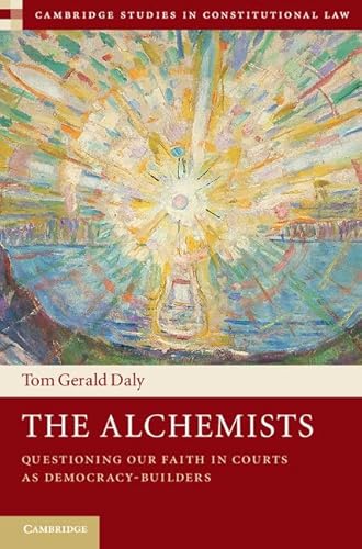 The Alchemists: Questioning our Faith in Courts as Democracy-Builders (Cambridge Studies in Constitutional Law)
The Alchemists: Questioning our Faith in Courts as Democracy-Builders (Cambridge Studies in Constitutional Law)