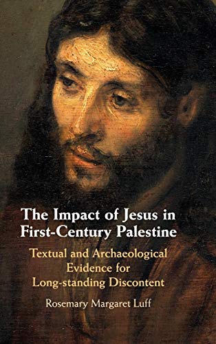 Impact of Jesus in First-Century Palestine : Textual and Archaeological Evidence for Long-Standing Discontent
Impact of Jesus in First-Century Palestine : Textual and Archaeological Evidence for Long-Standing Discontent