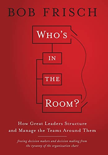 Whos in the Room: How Great Leaders Structure and Manage the Teams Around Them
Whos in the Room: How Great Leaders Structure and Manage the Teams Around Them