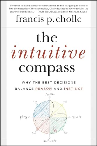 The Intuitive Compass: Why the Best Decisions Balance Reason and Instinct