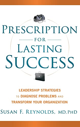 Prescription for Lasting Success: Leadership Strategies to Diagnose Problems and Transform Your O...