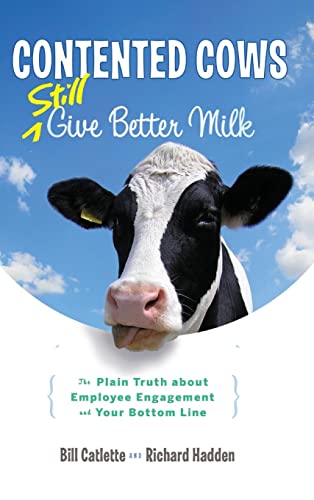 Contented Cows Still Give Better Milk: The Plain Truth about Employee Engagement and Your Bottom ...