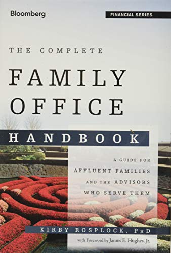 The Complete Family Office Handbook: A Guide for Affluent Families and the Advisors Who Serve Them