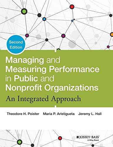 Managing and Measuring Performance in Public and Nonprofit Organizations An Integrated Approach
Managing and Measuring Performance in Public and Nonprofit Organizations An Integrated Approach