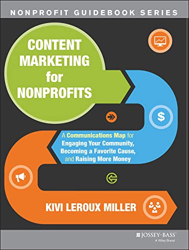Content Marketing for Nonprofits: A Communications Map for Engaging Your Community, Becoming a Fa...