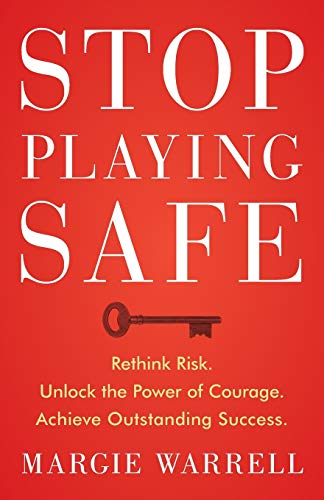 Stop Playing Safe: Rethink Risk, Unlock the Power of Courage, Achieve Outstanding Success.