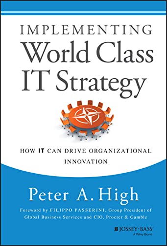 Implementing World Class IT Strategy: How IT Can Drive Organizational Innovation
Implementing World Class IT Strategy: How IT Can Drive Organizational Innovation