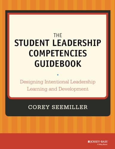 Student Leadership Competencies Guidebook : Designing Intentional Leadership Learning and Development
Student Leadership Competencies Guidebook : Designing Intentional Leadership Learning and Development