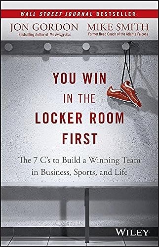 You Win in the Locker Room First: The 7 C's to Build a Winning Team in Business, Sports, and Life...